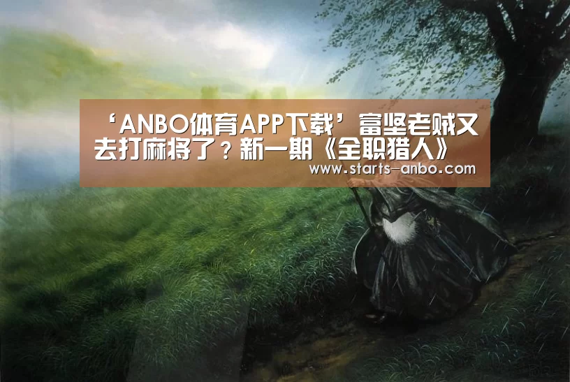 ‘ANBO体育APP下载’富坚老贼又去打麻将了?新一期《全职猎人》只有一页文字!(图1) 安博电竞官网入口